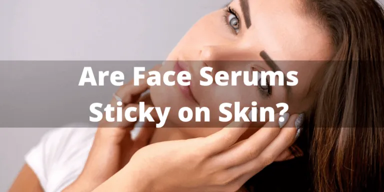 Are face serums sticky? Find out here.